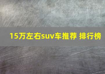 15万左右suv车推荐 排行榜